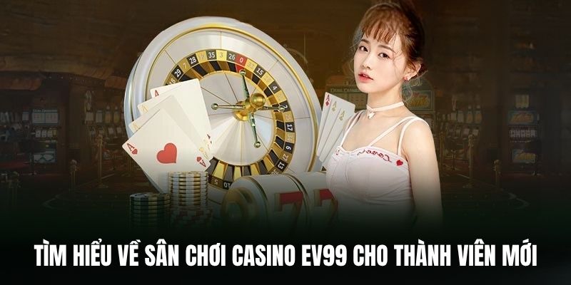 Tìm hiểu thông tin về sân chơi casino EV99 cho thành viên mới.